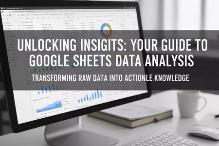 How to Use Google Sheets for Data Analysis